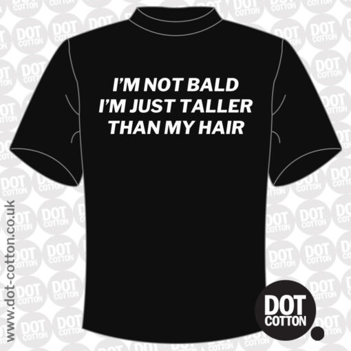 I’m not bald I’m just taller than my hair T-shirt