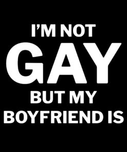 Im not Gay but My Boyfriend Is T-Shirt