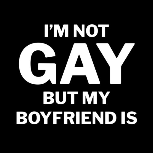 Im not Gay but My Boyfriend Is T-Shirt