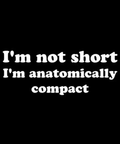 I’m not short I’m antomically compact T-shirt