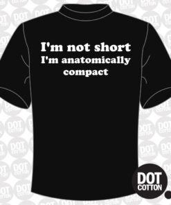 I’m not short I’m antomically compact T-shirt
