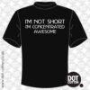 I’m not Short I’m concentrated awesome T-shirt