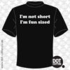 I’m not short I’m fun sized T-shirt