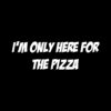 I’m Only here for the Pizza T-Shirt