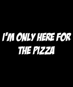 I’m Only here for the Pizza T-Shirt