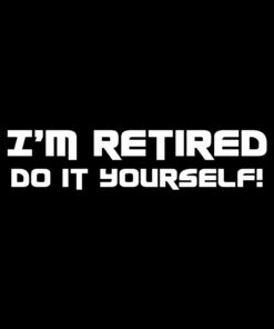 I’m retired Do It Yourself T-shirt