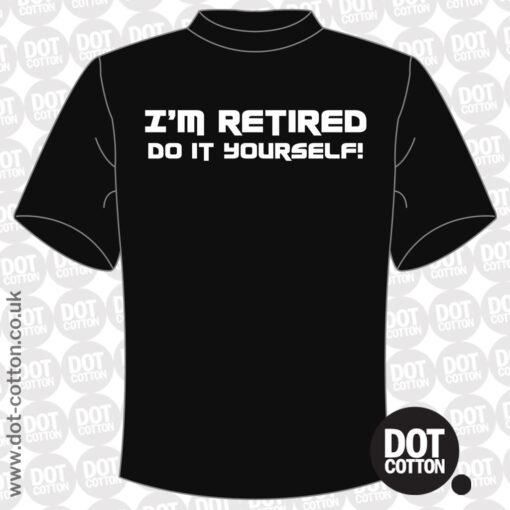 I’m retired Do It Yourself T-shirt