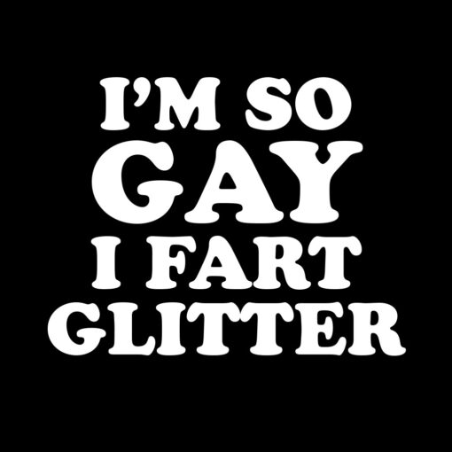 Im so Gay I Fart Glitter T-Shirt