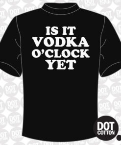 Is it Vodka O’Clock Yet? T-Shirt