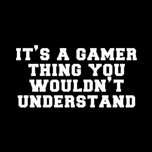 It’s a Gamer Thing T-Shirt