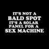 It’s not a bald spot it’s a solar panel for a sex machine T-shirt