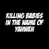 Killing Babies in the Name of Yahweh T-shirt