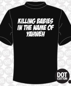 Killing Babies in the Name of Yahweh T-shirt