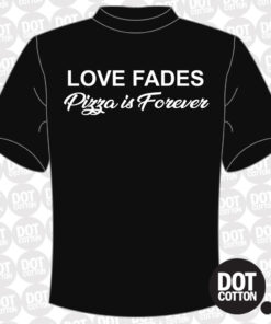 Love Fades Pizza is Forever T-Shirt Design