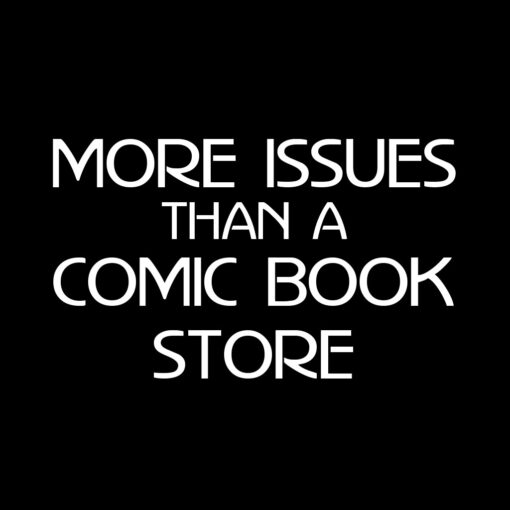 More Issues than a Comic Book Store T-Shirt