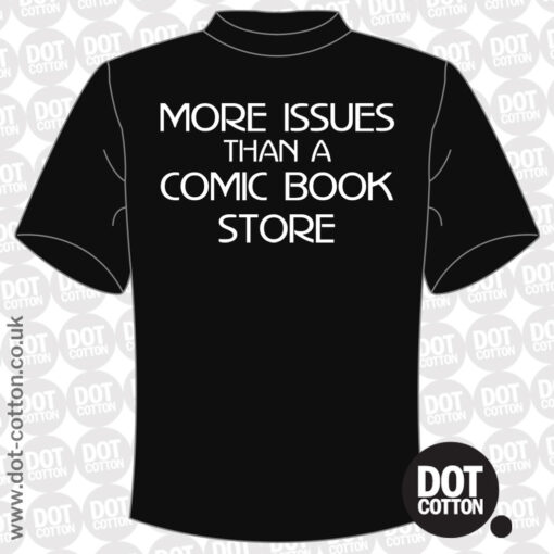 More Issues than a Comic Book Store T-Shirt