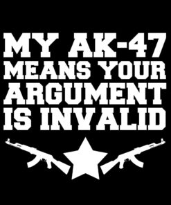 My AK-47 means your argument is invalid T-Shirt