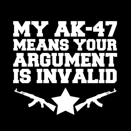 My AK-47 means your argument is invalid T-Shirt