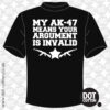 My AK-47 means your argument is invalid T-Shirt