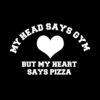 My Head says Gym but My Heart Says Pizza T-Shirt