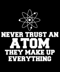 Never Trust an Atom T-Shirt