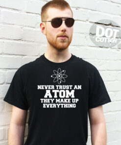 Never Trust an Atom T-Shirt