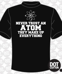 Never Trust an Atom T-Shirt