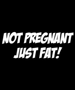 Not Pregnant Just Fat T-shirt