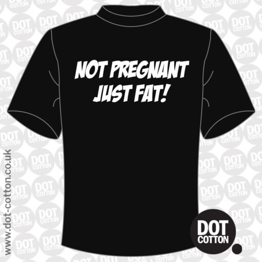 Not Pregnant Just Fat T-shirt