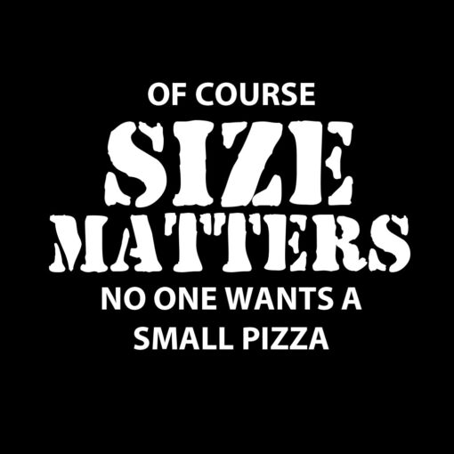 Of Course Size Matters No one Want a Small Pizza T-Shirt