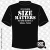 Of Course Size Matters No one Want a Small Pizza T-Shirt