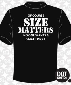 Of Course Size Matters No one Want a Small Pizza T-Shirt