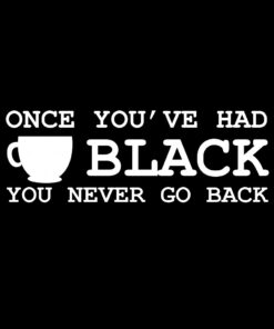 Once You’ve had Black Coffee T-Shirt