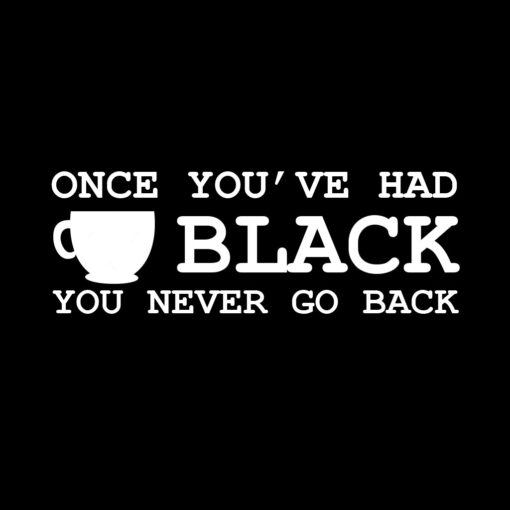 Once You’ve had Black Coffee T-Shirt