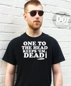 One to the head keeps-em dead T-Shirt