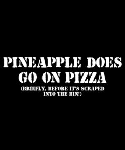 Pineapple does go on Pizza briefly before the bin T-Shirt