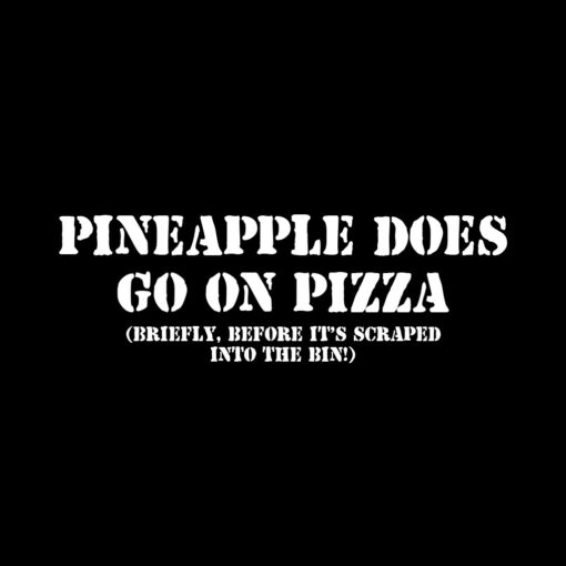 Pineapple does go on Pizza briefly before the bin T-Shirt