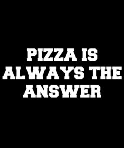 Pizza is Always the Answer T-Shirt (Copy)
