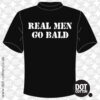 Real men go Bald T-shirt