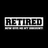 Retired now give me my discount T-shirt