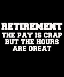 Retirement the pay is crap but the hours are great T-shirt