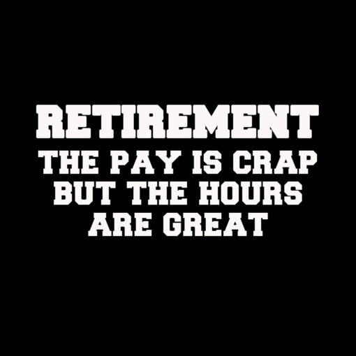 Retirement the pay is crap but the hours are great T-shirt