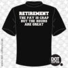 Retirement the pay is crap but the hours are great T-shirt