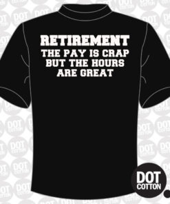 Retirement the pay is crap but the hours are great T-shirt