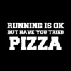 Running is OK but have you tried Pizza T-Shirt