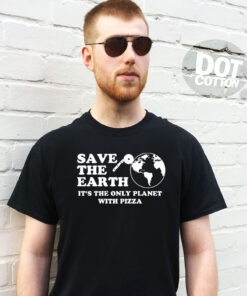 Save the Earth It’s the Only Planet with Pizza T-Shirt
