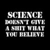 Science Doesn’t Give a Shit What You Believe T-Shirt