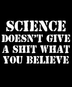 Science Doesn’t Give a Shit What You Believe T-Shirt