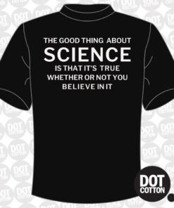 Science is True Whether or not You Believe in It T-Shirt