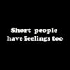 Short people have feelings too T-shirt